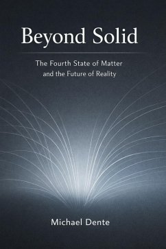 Beyond Solid: The Fourth State of Matter and the Future of Reality (eBook, ePUB) - Dente, Michael Beyond Solid: The Fourth State of Matter and the Future of Reality (eBook, ePUB) - Dente, Michael