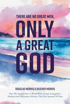 There Are No Great Men, Only a Great God - Morris, Douglas; Heather
