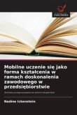 Mobilne uczenie si¿ jako forma kszta¿cenia w ramach doskonalenia zawodowego w przedsi¿biorstwie