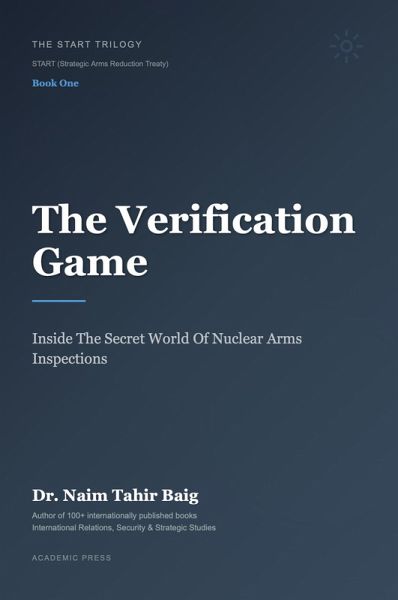 The Verification Game: Inside The Secret World Of Nuclear Arms Inspections (The START Trilogy START (Strategic Arms Reduction Treaty), #1) (eBook, ePUB)
