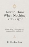 How to Think When Nothing Feels Right: A calm guide to restoring inner alignment when life feels off (eBook, ePUB)