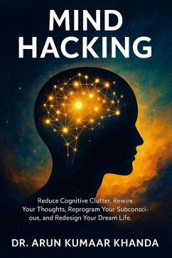 Mind Hacking (SUCCESS AND TRANSFORMATION, #4) (eBook, ePUB) - Khanda, Arun Kumaar Mind Hacking (SUCCESS AND TRANSFORMATION, #4) (eBook, ePUB) - Khanda, Arun Kumaar