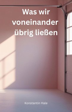Was wir voneinander übrig ließen (eBook, ePUB) - Hale, Konstantin