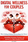 DIGITAL WELLNESS FOR COUPLES: When Nothing Is Broken, Yet Everything Feels Thinner - Rebuilding Attention, Presence, and Intimacy in a High-Stimulus World (eBook, ePUB)
