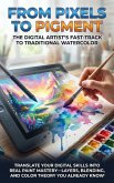 From Pixels to Pigment: The Digital Artist's Fast-Track to Traditional Watercolor (eBook, ePUB)