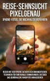 Reise-Sehnsucht pixelgenau: iPhone-Fotos, die nachhaltig berühren (eBook, ePUB)