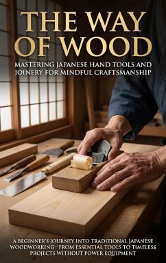 Cover The Way of Wood: Mastering Japanese Hand Tools and Joinery for Mindful Craftsmanship (eBook, ePUB)