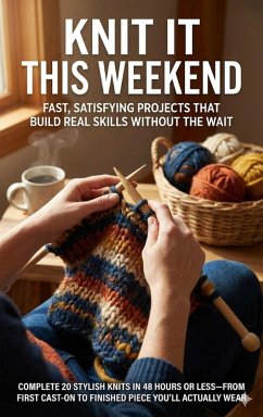 Cover Knit It This Weekend: Fast, Satisfying Projects That Build Real Skills Without the Wait (eBook, ePUB)