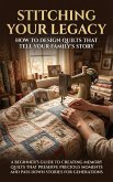 Stitching Your Legacy: How to Design Quilts That Tell Your Family's Story (eBook, ePUB)