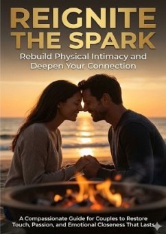 Reignite the Spark: Rebuild Physical Intimacy and Deepen Your Connection