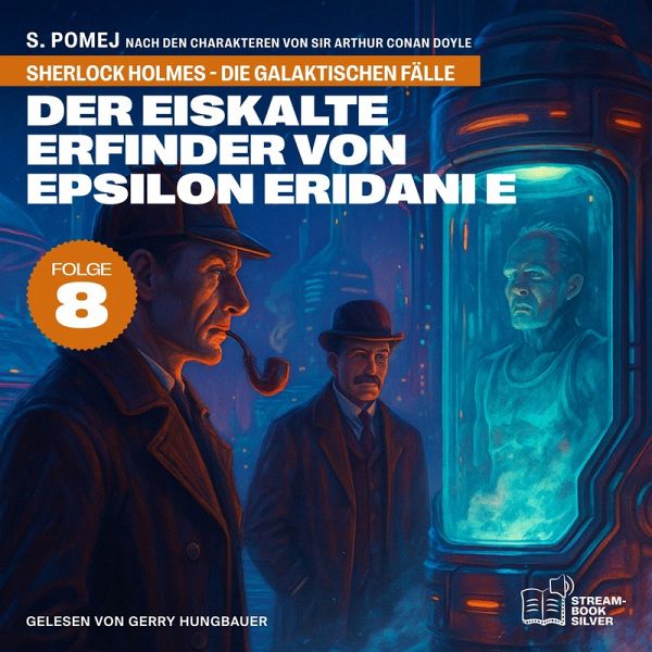 Der eiskalte Erfinder von Epsilon Eridani e (Sherlock Holmes - Die galaktischen Fälle, Folge 8) (MP3-Download)