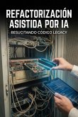 Refactorización Asistida por IA: Resucitando Código Legacy (eBook, ePUB)