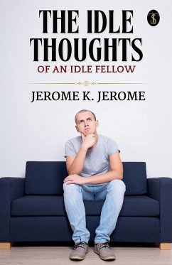 The Idle Thoughts Of An Idle Fellow - Jerome K. Jerome