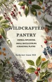 Wildcrafted Pantry: Herbal Infusions, Small-Batch Syrups & Seasonal Plates (eBook, ePUB)