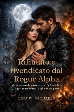 Rifiutato e rivendicato dal Rogue Alpha (eBook, ePUB) - W. Michaels, Lina