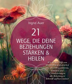 Cover 21 WEGE, DIE DEINE BEZIEHUNGEN STÄRKEN & HEILEN: Wie du mit Hilfe von Maria Magdalena und ihren Weggefährten, Ritualen und Visualisierungen alte Belastungen liebevoll auflösen kannst (eBook, ePUB)