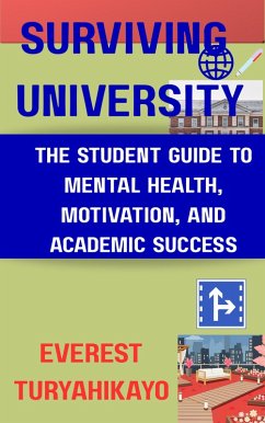 Surviving University: The Student Guide to Mental Health, Motivation and Academic Success (eBook, ePUB) - Turyahikayo, Everest