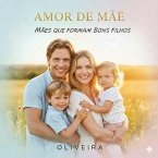 Amor de mãe. Mãe que formam bons filhos (eBook, ePUB)