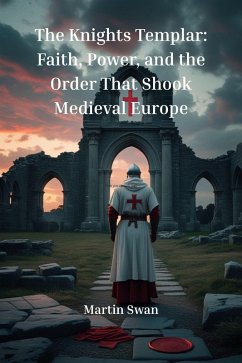 Cover The Knights Templar: Faith, Power, and the Order That Shook Medieval Europe (eBook, ePUB)