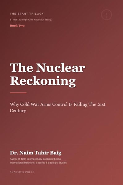 The Nuclear Reckoning: Why Cold War Arms Control Is Failing the 21st Century (The START Trilogy START (Strategic Arms Reduction Treaty), #2) (eBook, ePUB)