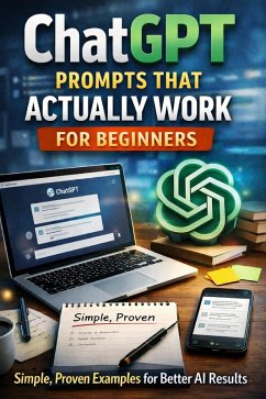 ChatGPT Prompts That Actually Work for Beginners: Simple, Proven Examples for Better AI Results (eBook, ePUB) - Brooks, Taylor