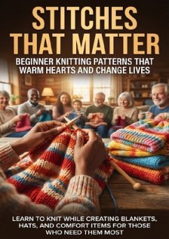 Stitches That Matter: Beginner Knitting Patterns That Warm Hearts and Change Lives