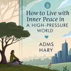 How to Live with Inner Peace in a High-Pressure World (eBook, ePUB)
