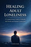 Healing Adult Loneliness: A Compassionate Guide to Solitude, Self Worth and Human Connection (eBook, ePUB)