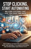 Stop Clicking, Start Automating: No-Code Systems That Give You Your Time Back (eBook, ePUB)