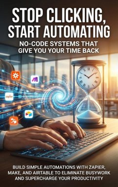 Stop Clicking, Start Automating: No-Code Systems That Give You Your Time Back (eBook, ePUB) - Carl, Mark