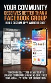 Your Community Deserves Better Than a Facebook Group: Build Custom Apps Without Code (eBook, ePUB)