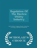 Regulation of the Electric Utility Industry - Scholar's Choice Edition Regulation of the Electric Utility Industry - Scholar's Choice Edition