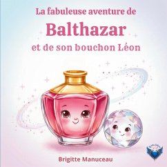 La fabuleuse aventure de Balthazar et son bouchon Léon - Manuceau, Brigitte