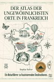 Der Atlas der ungewöhnlichsten Orte in Frankreich