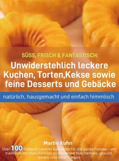Cover SÜSS, FRISCH & FANTASTISCH: Unwiderstehlich leckere Kuchen, Torten, Kekse sowie feine Desserts und Gebäcke - natürlich, hausgemacht und einfach himmli