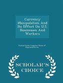 Currency Manipulation and Its Effect on U.S. Businesses and Workers - Scholar's Choice Edition