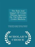The Role and Impact of Credit Rating Agencies on the Subprime Credit Markets - Scholar's Choice Edition