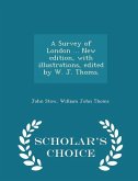 A Survey of London ... New Edition, with Illustrations, Edited by W. J. Thoms. - Scholar's Choice Edition A Survey of London ... New Edition, with Illustrations, Edited by W. J. Thoms. - Scholar's Choice Edition