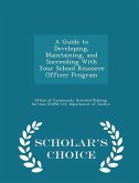 A Guide to Developing, Maintaining, and Succeeding with Your School Resource Officer Program - Scholar's Choice Edition