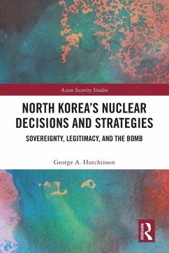 North Korea's Nuclear Decisions and Strategies - Hutchinson, George A.