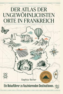 Der Atlas der ungewöhnlichsten Orte in Frankreich - Keller, Sophia