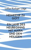 Heimkehr zu Gott - Ein Jahr des Neubeginns mit Maria und den Heiligen Heimkehr zu Gott - Ein Jahr des Neubeginns mit Maria und den Heiligen