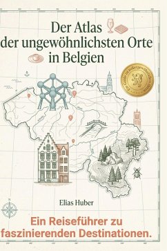 Der Atlas der ungewöhnlichsten Orte in Belgien - Huber, Elias