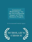 Assessment Methodology for the Environmental Impact of Water Resource Projects - Scholar's Choice Edition Assessment Methodology for the Environmental Impact of Water Resource Projects - Scholar's Choice Edition