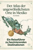 Der Atlas der ungewöhnlichsten Orte in Mexiko