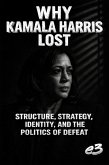 Why Kamala Harris Lost: Structure, Strategy, Identity, and the Politics of Defeat (eBook, ePUB)