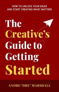 The Creative's Guide to Getting Started (eBook, ePUB) - Marshall, Andre "Dre"