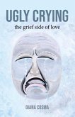 Ugly Crying: the grief side of love (eBook, ePUB)