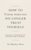 How to Think When You No Longer Trust Yourself: A calm guide to rebuilding self-trust after doubt, change, or disruption (eBook, ePUB)