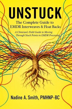 Cover UNSTUCK: THE COMPLETE GUIDE TO EMDR INTERWEAVES & FLOAT BACKS A Clinician's Field Guide to Moving Through Stuck Points in EMDR Processing (eBook, ePUB)
